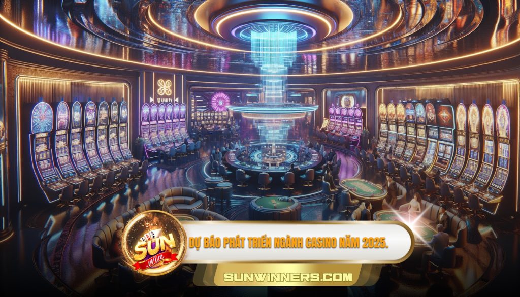 Dự báo phát triển ngành casino năm 2025